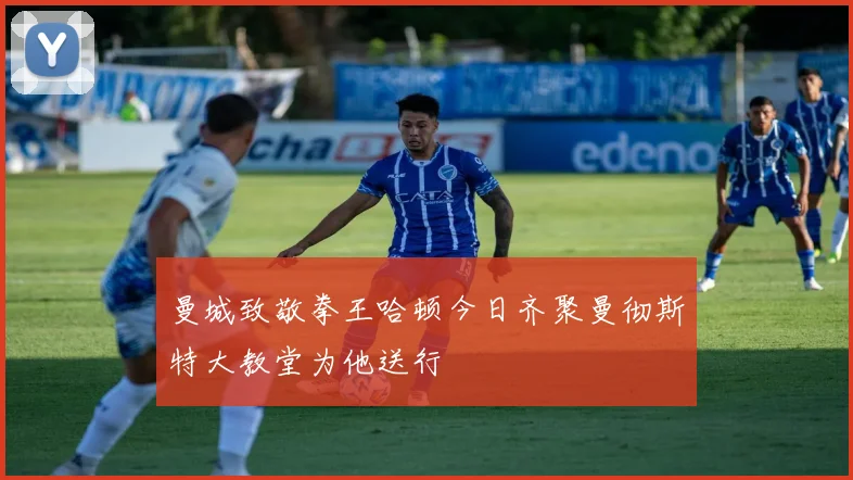 曼城致敬拳王哈顿今日齐聚曼彻斯特大教堂为他送行