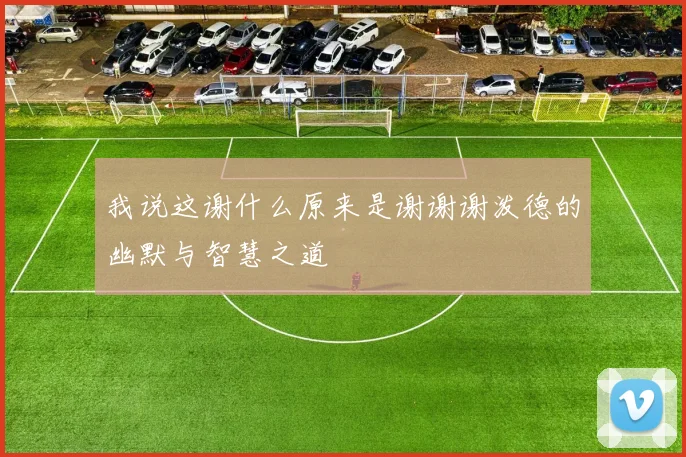 我说这谢什么原来是谢谢谢泼德的幽默与智慧之道