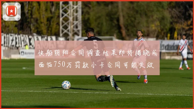 快船阴阳合同调查结果即将揭晓或面临750万罚款小卡合同可能失效